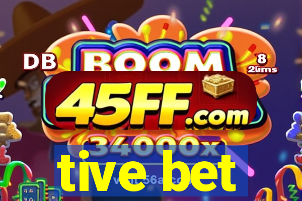 tive bet